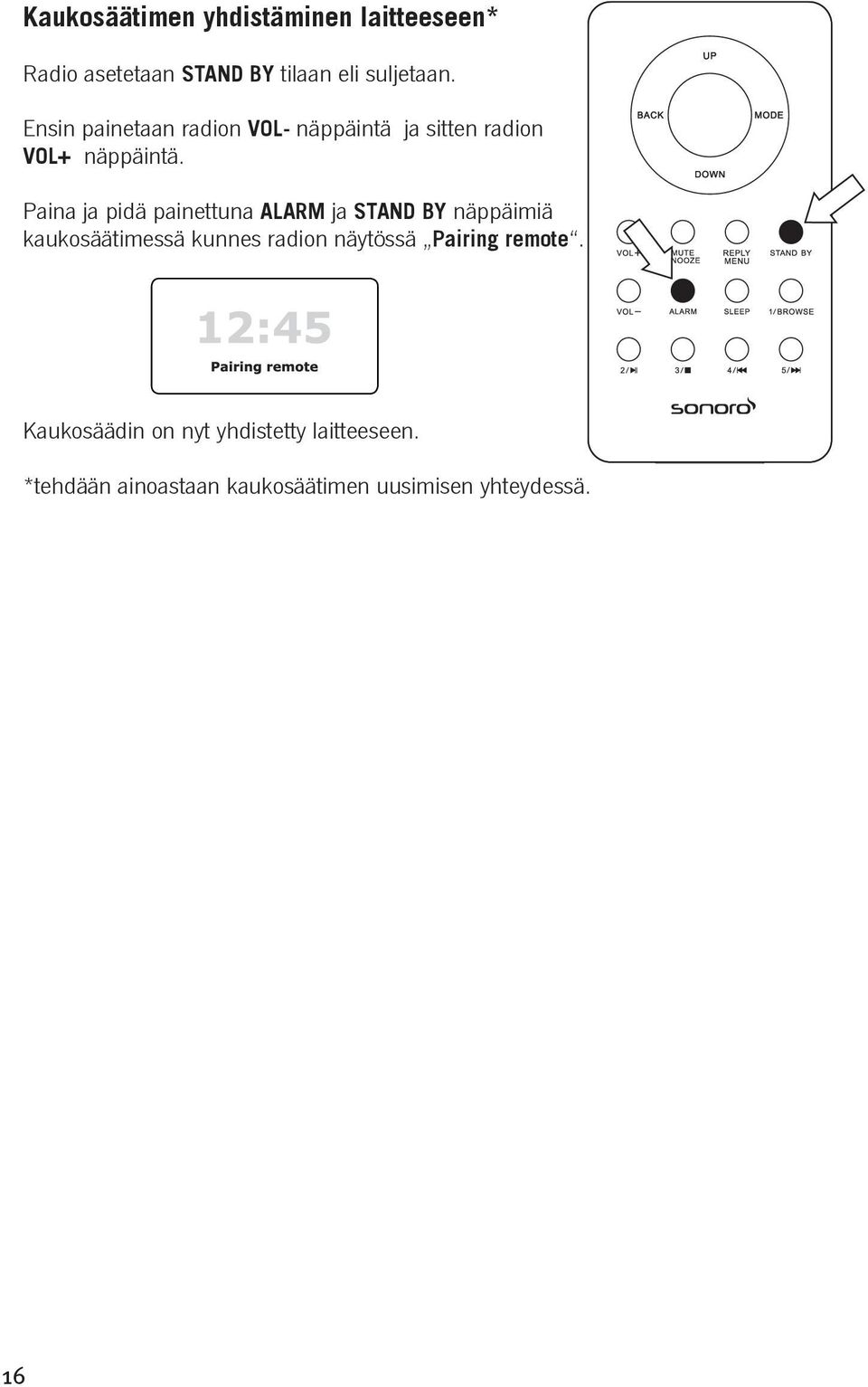 Paina ja pidä painettuna ALARM ja STAND BY näppäimiä kaukosäätimessä kunnes radion näytössä