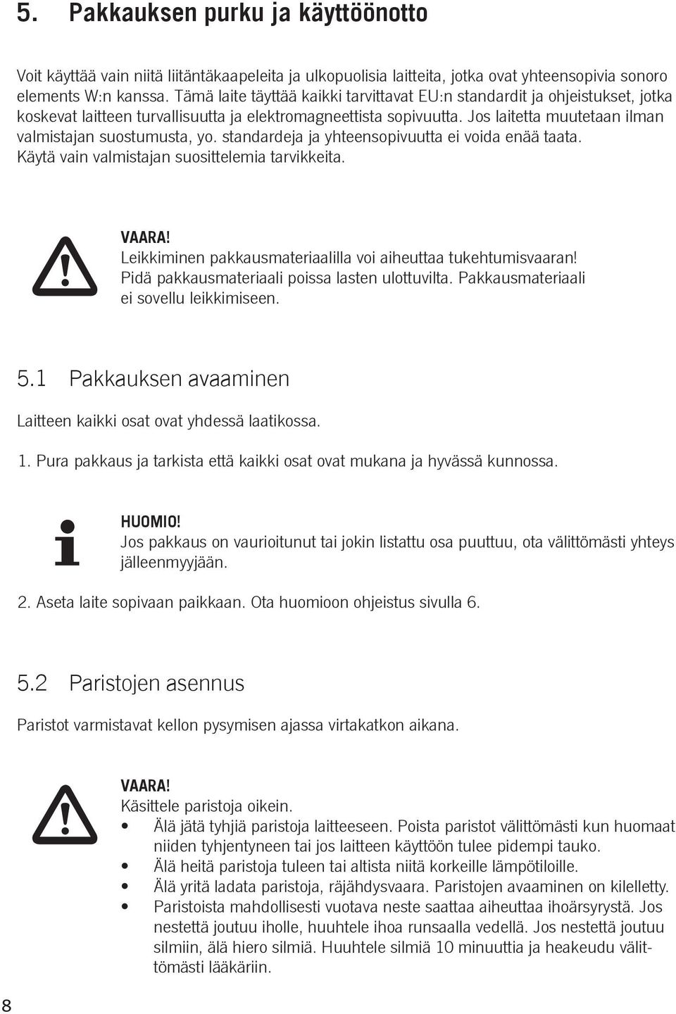 Jos laitetta muutetaan ilman valmistajan suostumusta, yo. standardeja ja yhteensopivuutta ei voida enää taata. Käytä vain valmistajan suosittelemia tarvikkeita. VAARA!