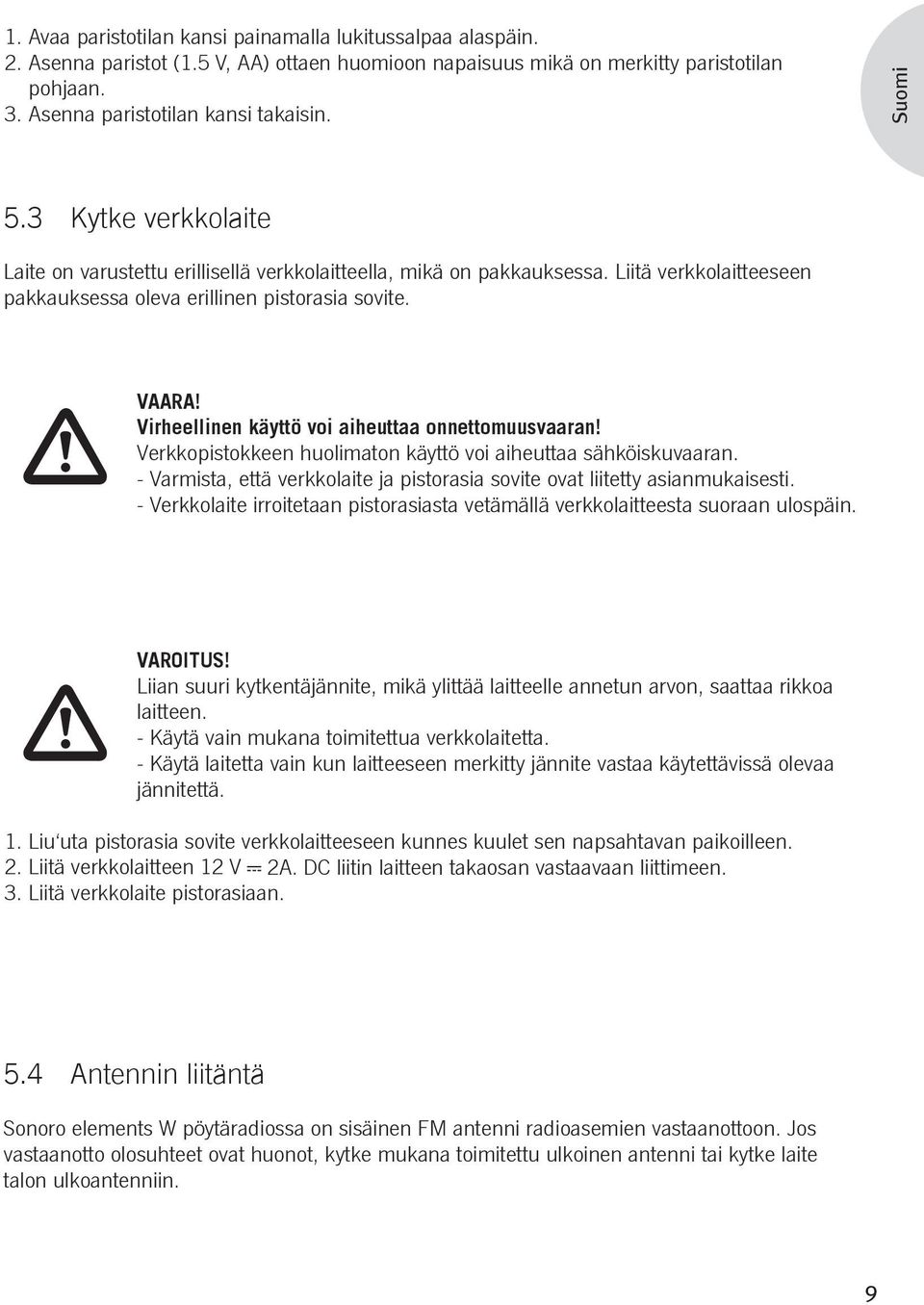 Virheellinen käyttö voi aiheuttaa onnettomuusvaaran! Verkkopistokkeen huolimaton käyttö voi aiheuttaa sähköiskuvaaran. - Varmista, että verkkolaite ja pistorasia sovite ovat liitetty asianmukaisesti.