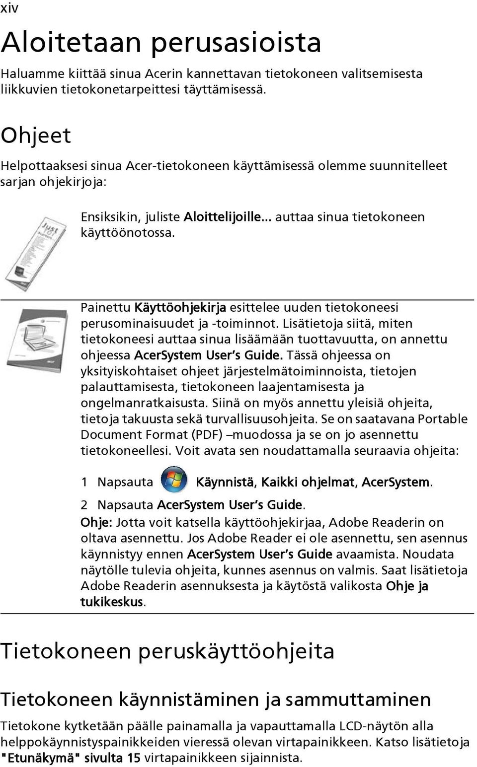 Painettu Käyttöohjekirja esittelee uuden tietokoneesi perusominaisuudet ja -toiminnot.