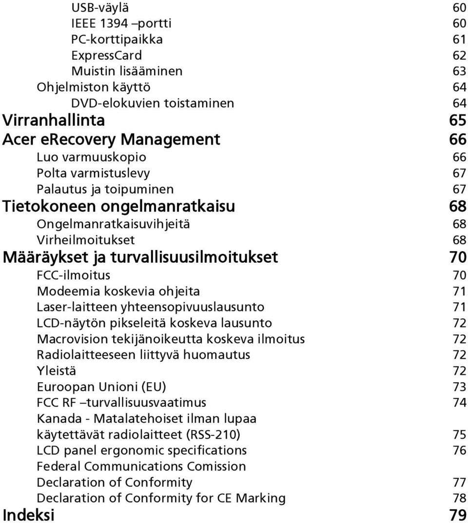 70 Modeemia koskevia ohjeita 71 Laser-laitteen yhteensopivuuslausunto 71 LCD-näytön pikseleitä koskeva lausunto 72 Macrovision tekijänoikeutta koskeva ilmoitus 72 Radiolaitteeseen liittyvä huomautus