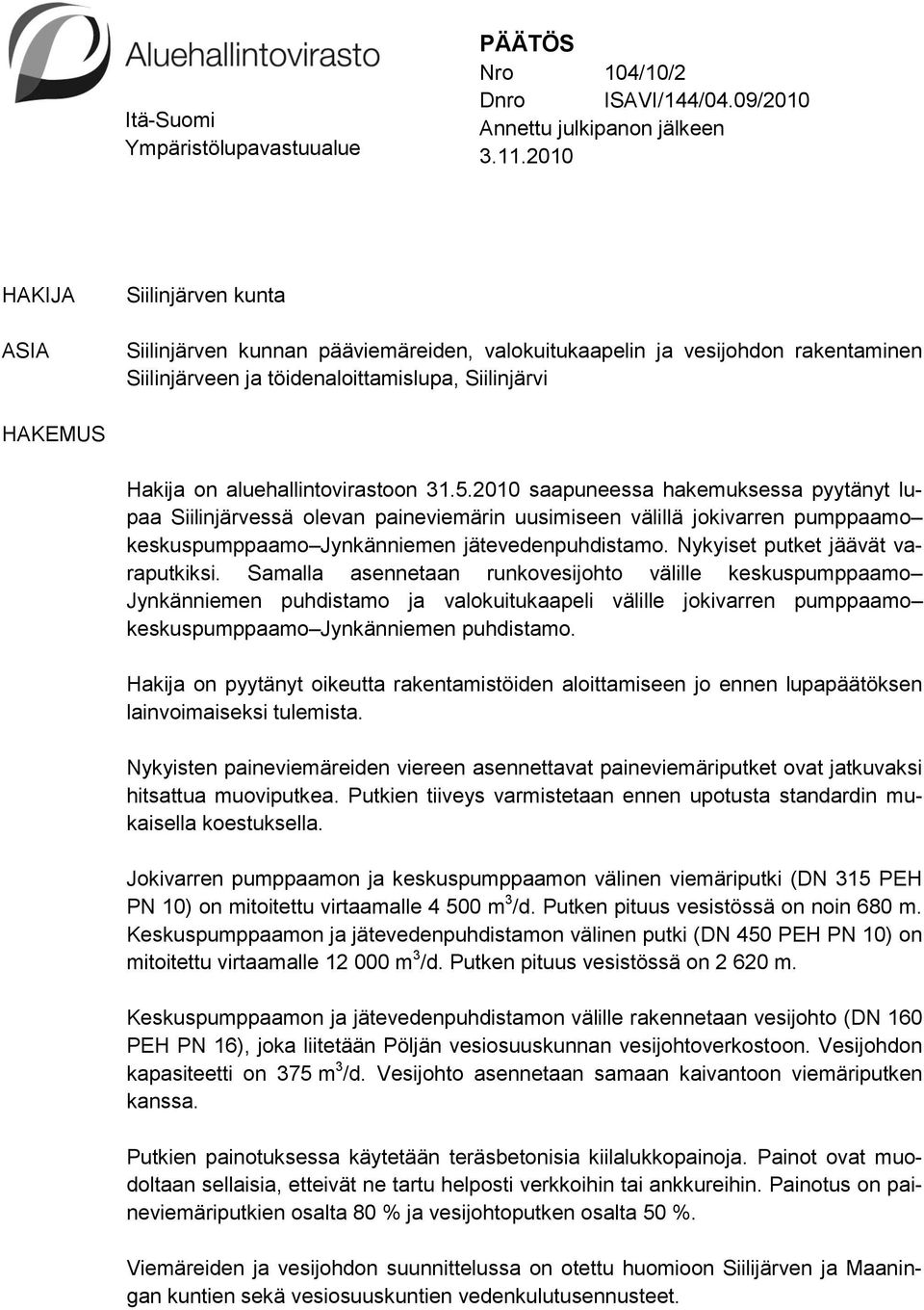 aluehallintovirastoon 31.5.2010 saapuneessa hakemuksessa pyytänyt lupaa Siilinjärvessä olevan paineviemärin uusimiseen välillä jokivarren pumppaamo keskuspumppaamo Jynkänniemen jätevedenpuhdistamo.