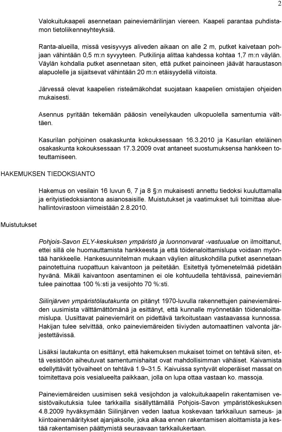 Väylän kohdalla putket asennetaan siten, että putket painoineen jäävät haraustason alapuolelle ja sijaitsevat vähintään 20 m:n etäisyydellä viitoista.