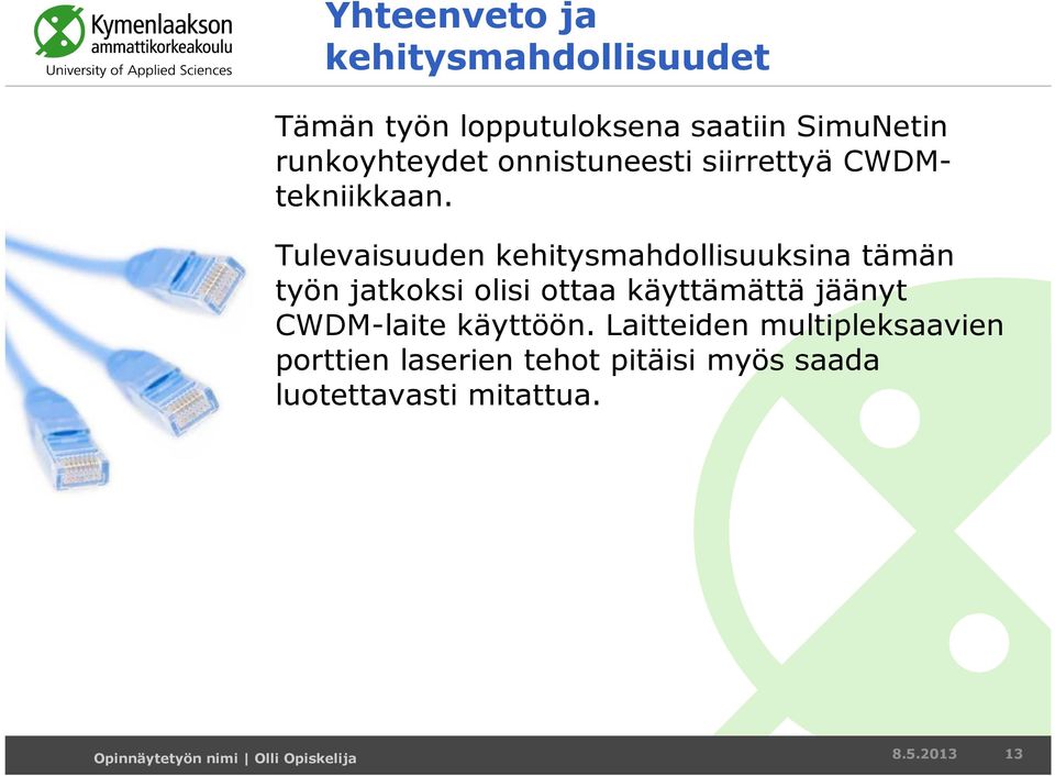 Tulevaisuuden kehitysmahdollisuuksina tämän työn jatkoksi olisi ottaa käyttämättä jäänyt