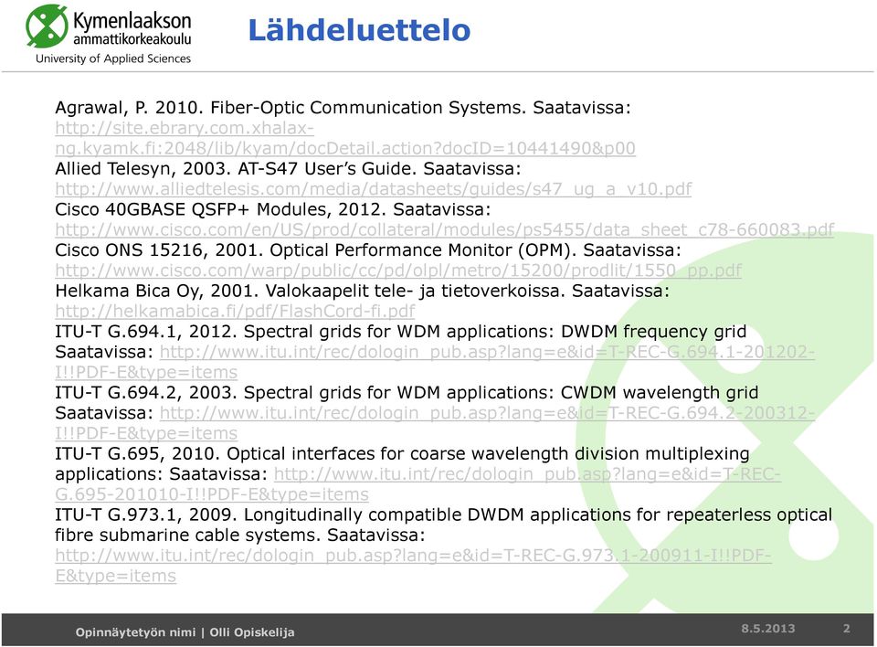 com/en/us/prod/collateral/modules/ps5455/data_sheet_c78-660083.pdf Cisco ONS 15216, 2001. Optical Performance Monitor (OPM). Saatavissa: http://www.cisco.