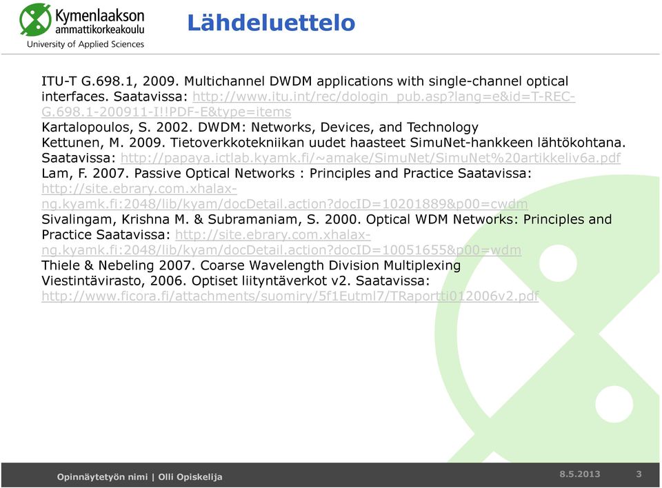 ictlab.kyamk.fi/~amake/simunet/simunet%20artikkeliv6a.pdf Lam, F. 2007. Passive Optical Networks : Principles and Practice Saatavissa: http://site.ebrary.com.xhalaxng.kyamk.fi:2048/lib/kyam/docdetail.