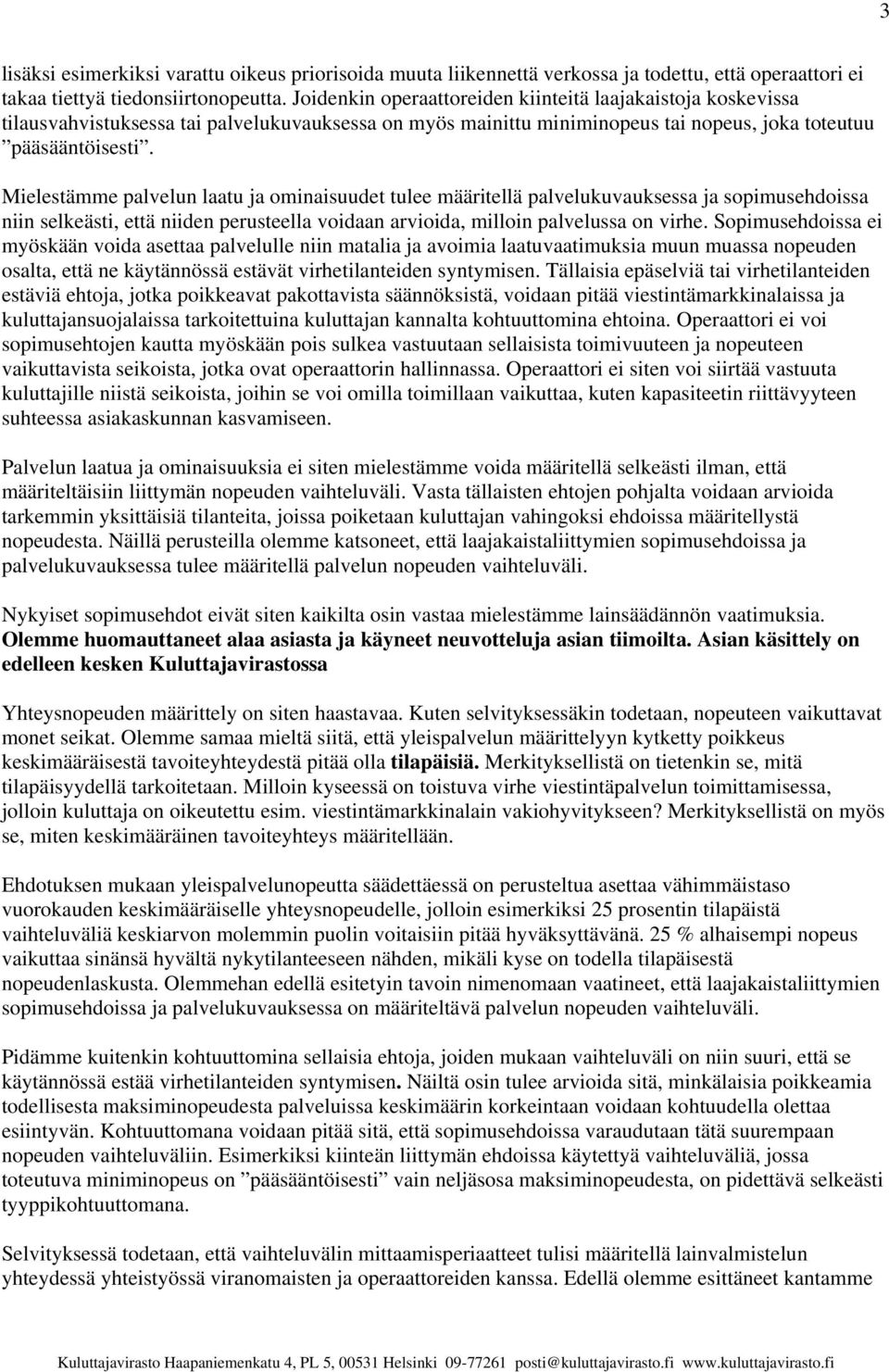 Mielestämme palvelun laatu ja ominaisuudet tulee määritellä palvelukuvauksessa ja sopimusehdoissa niin selkeästi, että niiden perusteella voidaan arvioida, milloin palvelussa on virhe.