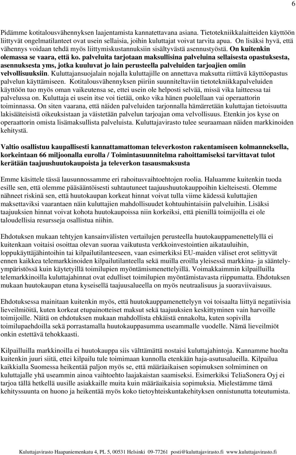 palveluita tarjotaan maksullisina palveluina sellaisesta opastuksesta, asennuksesta yms, jotka kuuluvat jo lain perusteella palveluiden tarjoajien omiin velvollisuuksiin.