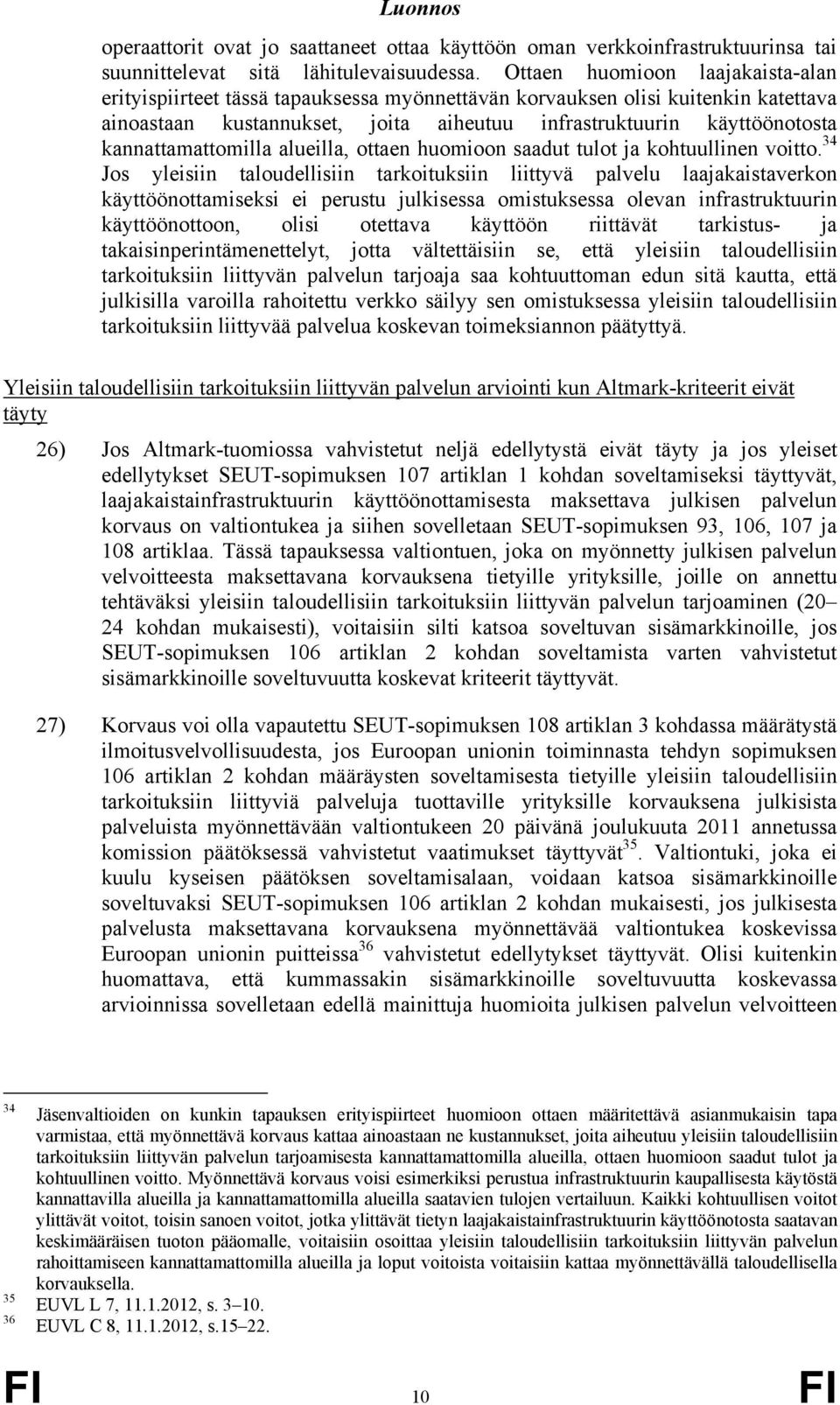 kannattamattomilla alueilla, ottaen huomioon saadut tulot ja kohtuullinen voitto.