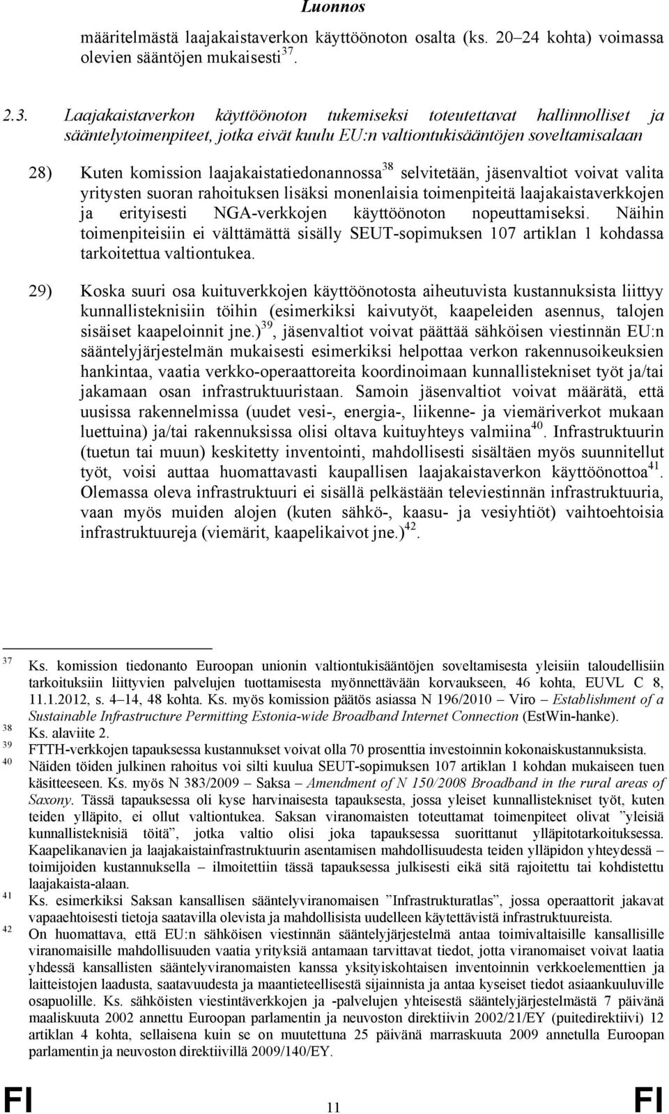 Laajakaistaverkon käyttöönoton tukemiseksi toteutettavat hallinnolliset ja sääntelytoimenpiteet, jotka eivät kuulu EU:n valtiontukisääntöjen soveltamisalaan 28) Kuten komission