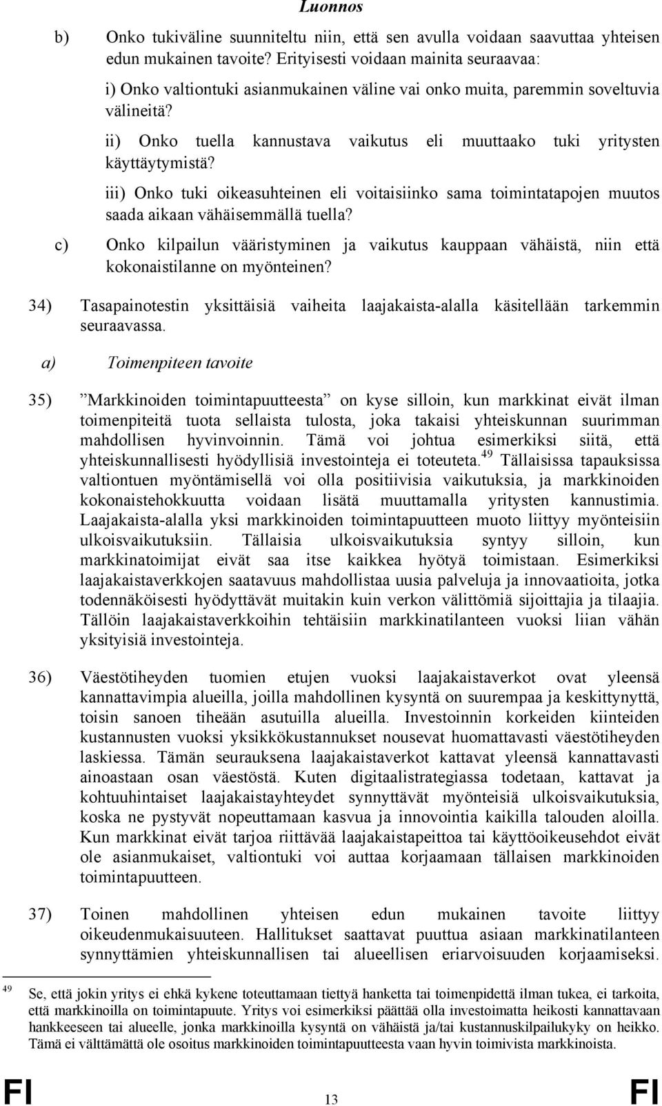 ii) Onko tuella kannustava vaikutus eli muuttaako tuki yritysten käyttäytymistä? iii) Onko tuki oikeasuhteinen eli voitaisiinko sama toimintatapojen muutos saada aikaan vähäisemmällä tuella?