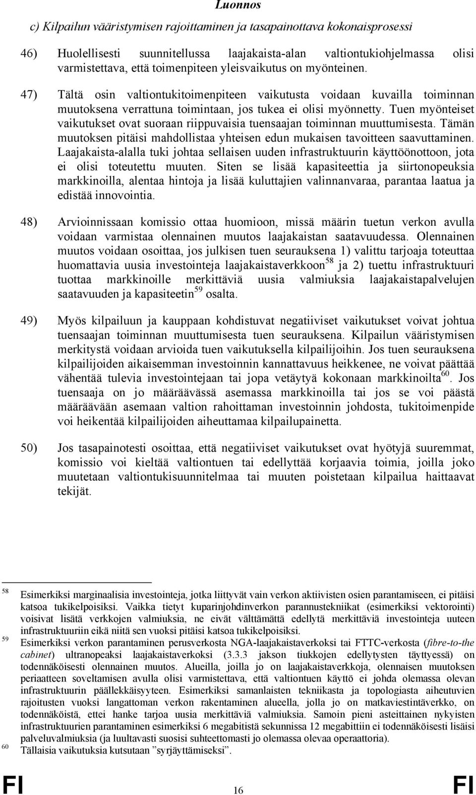 Tuen myönteiset vaikutukset ovat suoraan riippuvaisia tuensaajan toiminnan muuttumisesta. Tämän muutoksen pitäisi mahdollistaa yhteisen edun mukaisen tavoitteen saavuttaminen.