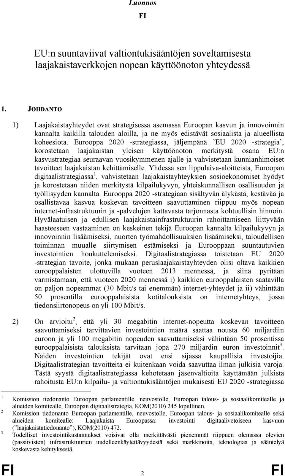 Eurooppa 2020 -strategiassa, jäljempänä EU 2020 -strategia, korostetaan laajakaistan yleisen käyttöönoton merkitystä osana EU:n kasvustrategiaa seuraavan vuosikymmenen ajalle ja vahvistetaan