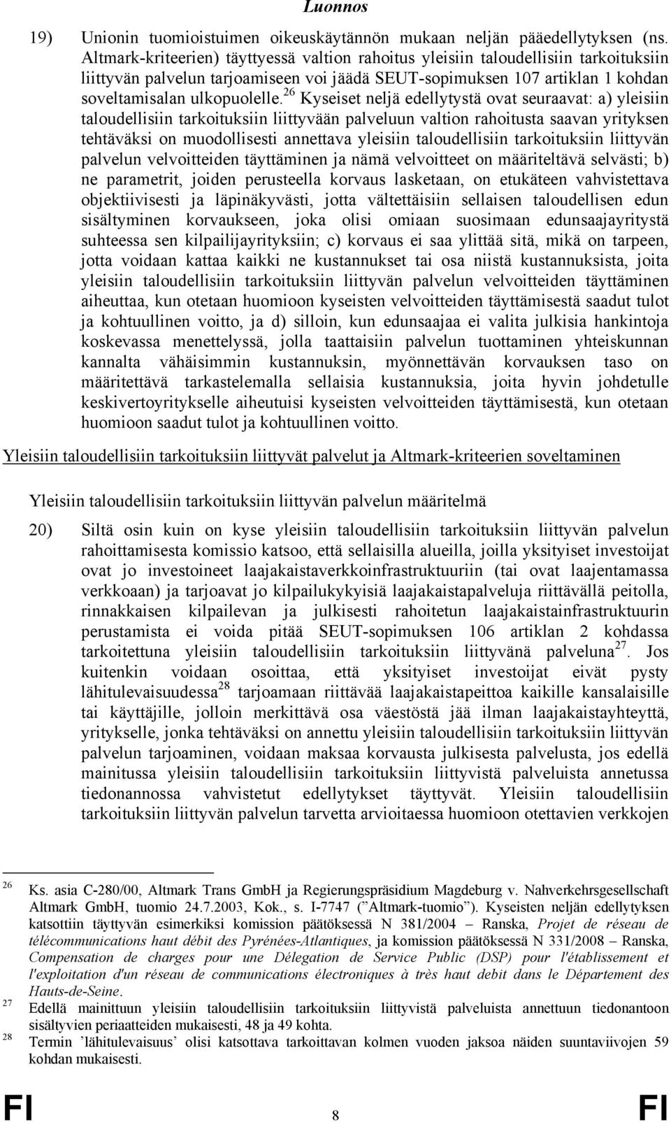 26 Kyseiset neljä edellytystä ovat seuraavat: a) yleisiin taloudellisiin tarkoituksiin liittyvään palveluun valtion rahoitusta saavan yrityksen tehtäväksi on muodollisesti annettava yleisiin