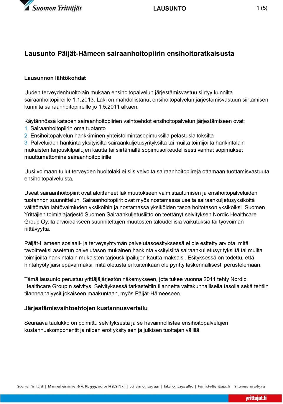 Käytännössä katsoen sairaanhoitopiirien vaihtoehdot ensihoitopalvelun järjestämiseen ovat: 1. Sairaanhoitopiirin oma tuotanto 2.