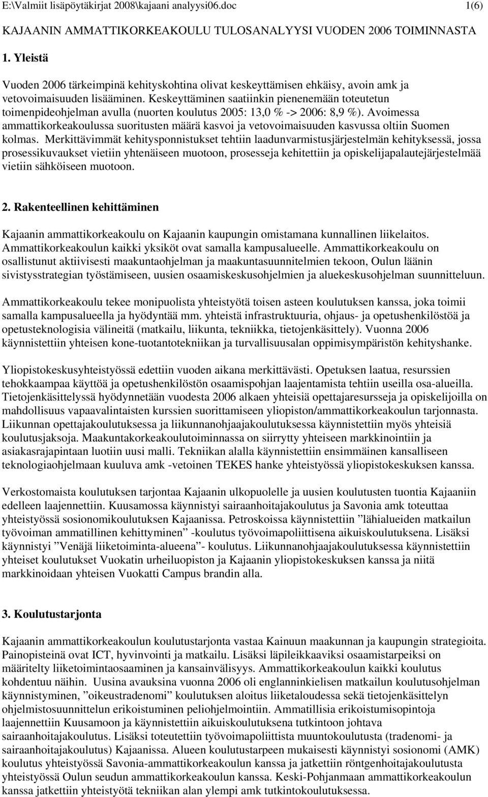 Keskeyttäminen saatiinkin pienenemään toteutetun toimenpideohjelman avulla (nuorten koulutus 2005: 13,0 % -> 2006: 8,9 %).