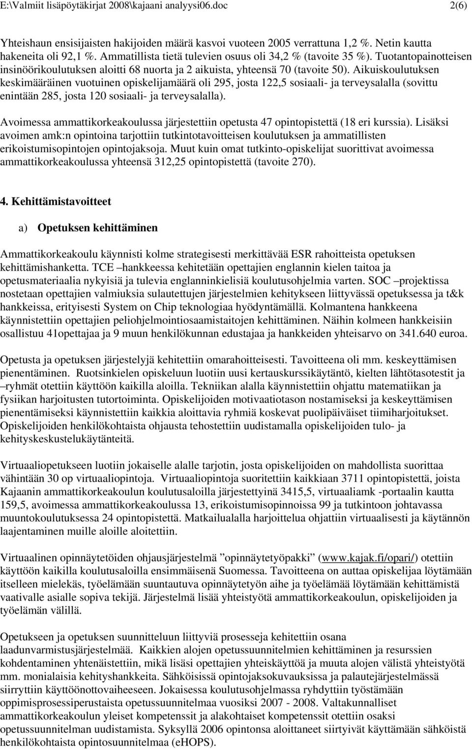 Aikuiskoulutuksen keskimääräinen vuotuinen opiskelijamäärä oli 295, josta 122,5 sosiaali- ja terveysalalla (sovittu enintään 285, josta 120 sosiaali- ja terveysalalla).