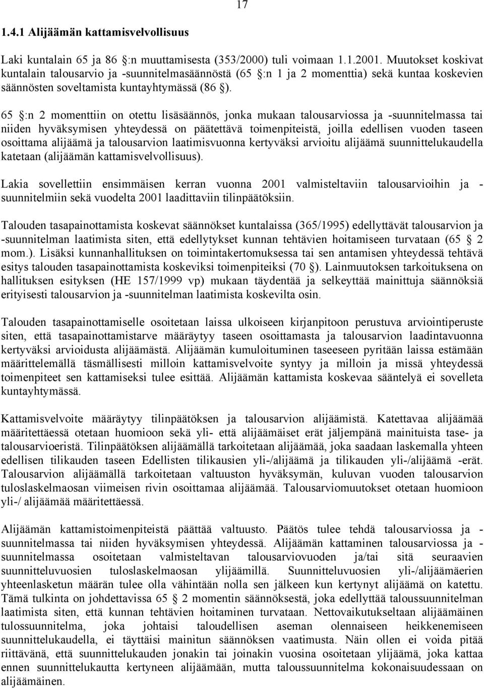 65 :n 2 momenttiin on otettu lisäsäännös, jonka mukaan talousarviossa ja -suunnitelmassa tai niiden hyväksymisen yhteydessä on päätettävä toimenpiteistä, joilla edellisen vuoden taseen osoittama