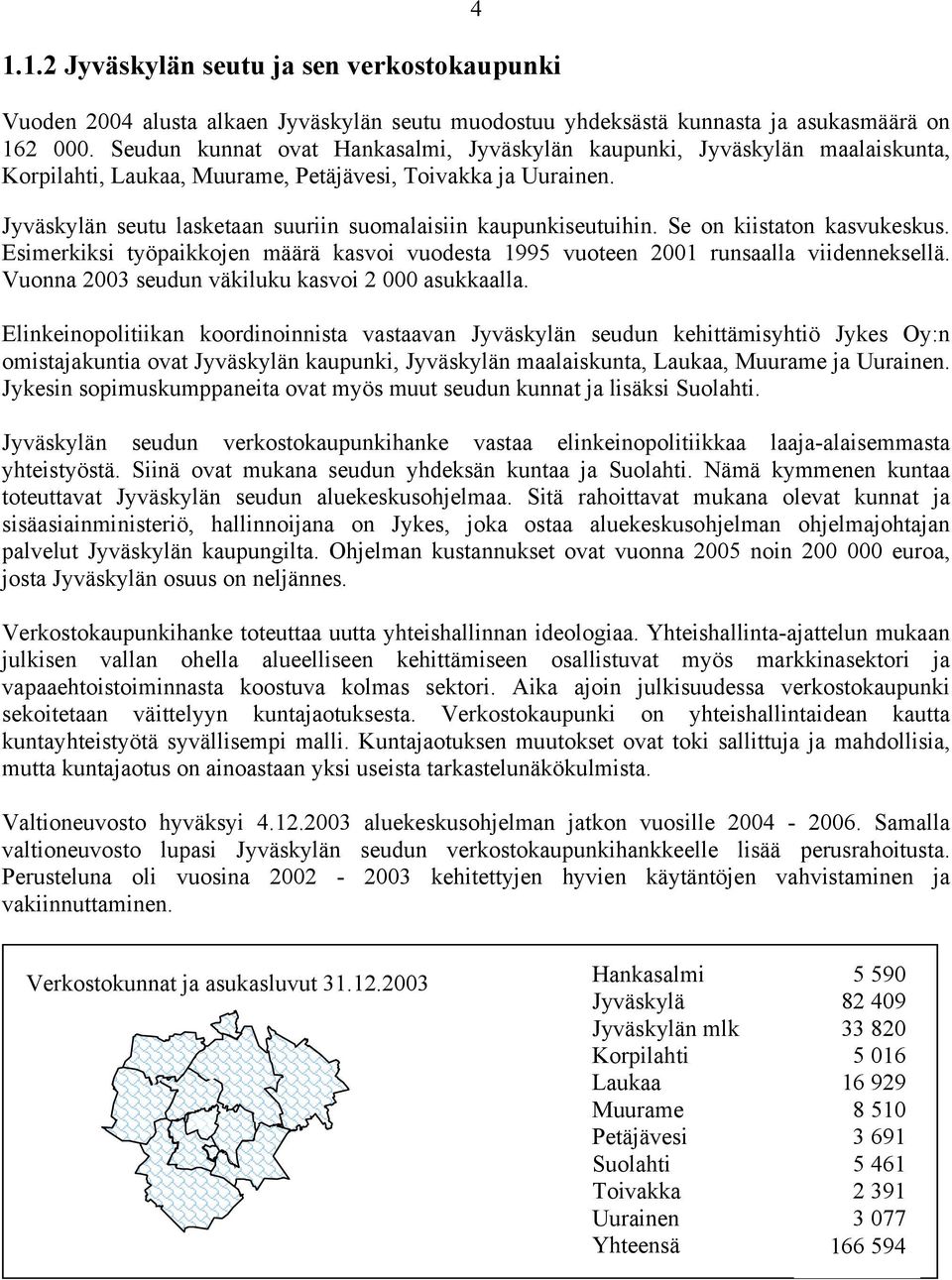 Jyväskylän seutu lasketaan suuriin suomalaisiin kaupunkiseutuihin. Se on kiistaton kasvukeskus. Esimerkiksi työpaikkojen määrä kasvoi vuodesta 1995 vuoteen 2001 runsaalla viidenneksellä.