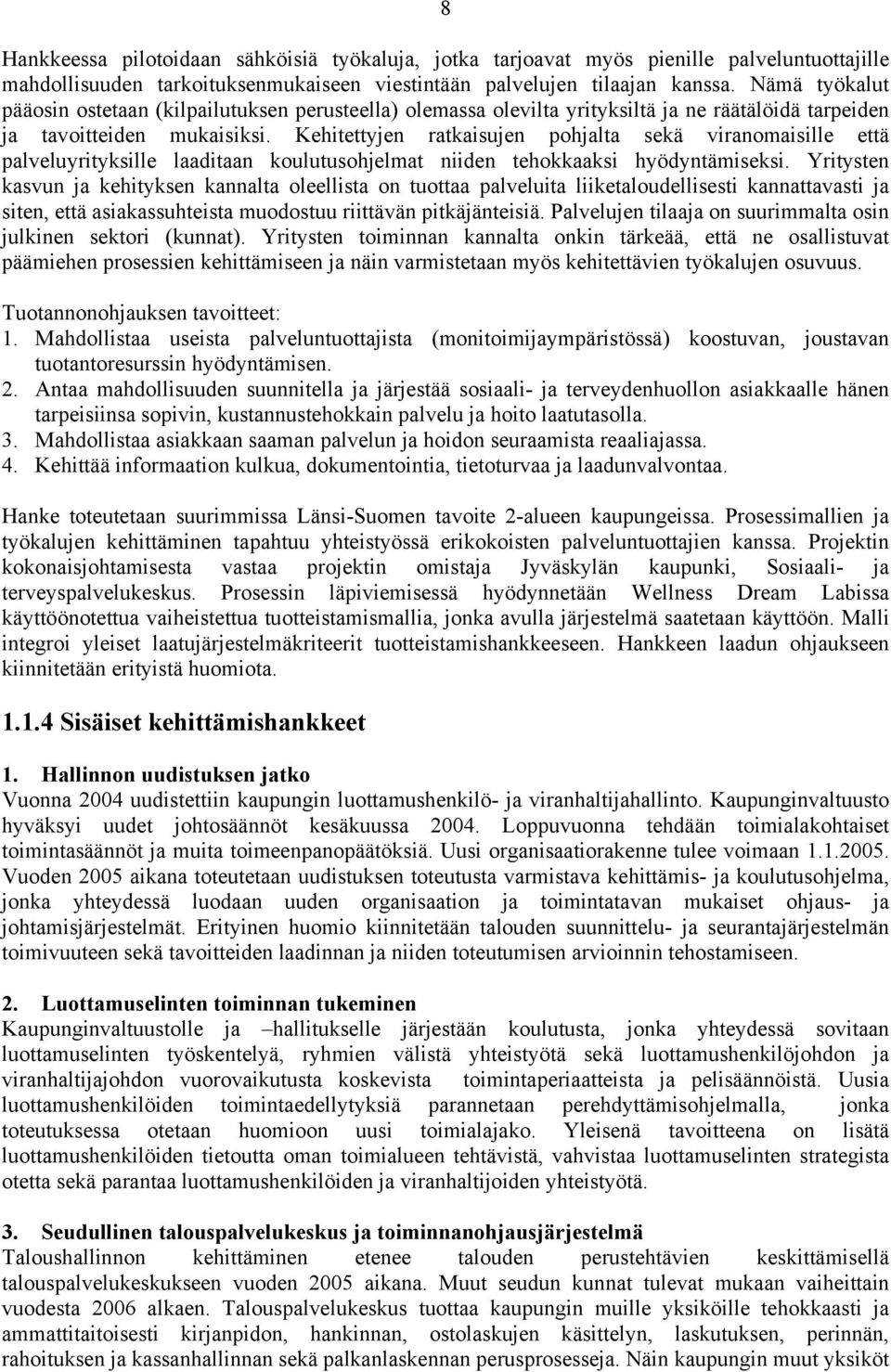 Kehitettyjen ratkaisujen pohjalta sekä viranomaisille että palveluyrityksille laaditaan koulutusohjelmat niiden tehokkaaksi hyödyntämiseksi.