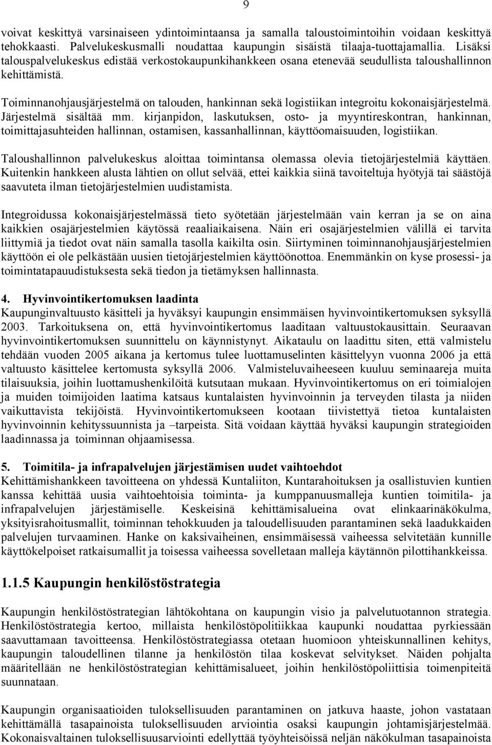 Toiminnanohjausjärjestelmä on talouden, hankinnan sekä logistiikan integroitu kokonaisjärjestelmä. Järjestelmä sisältää mm.