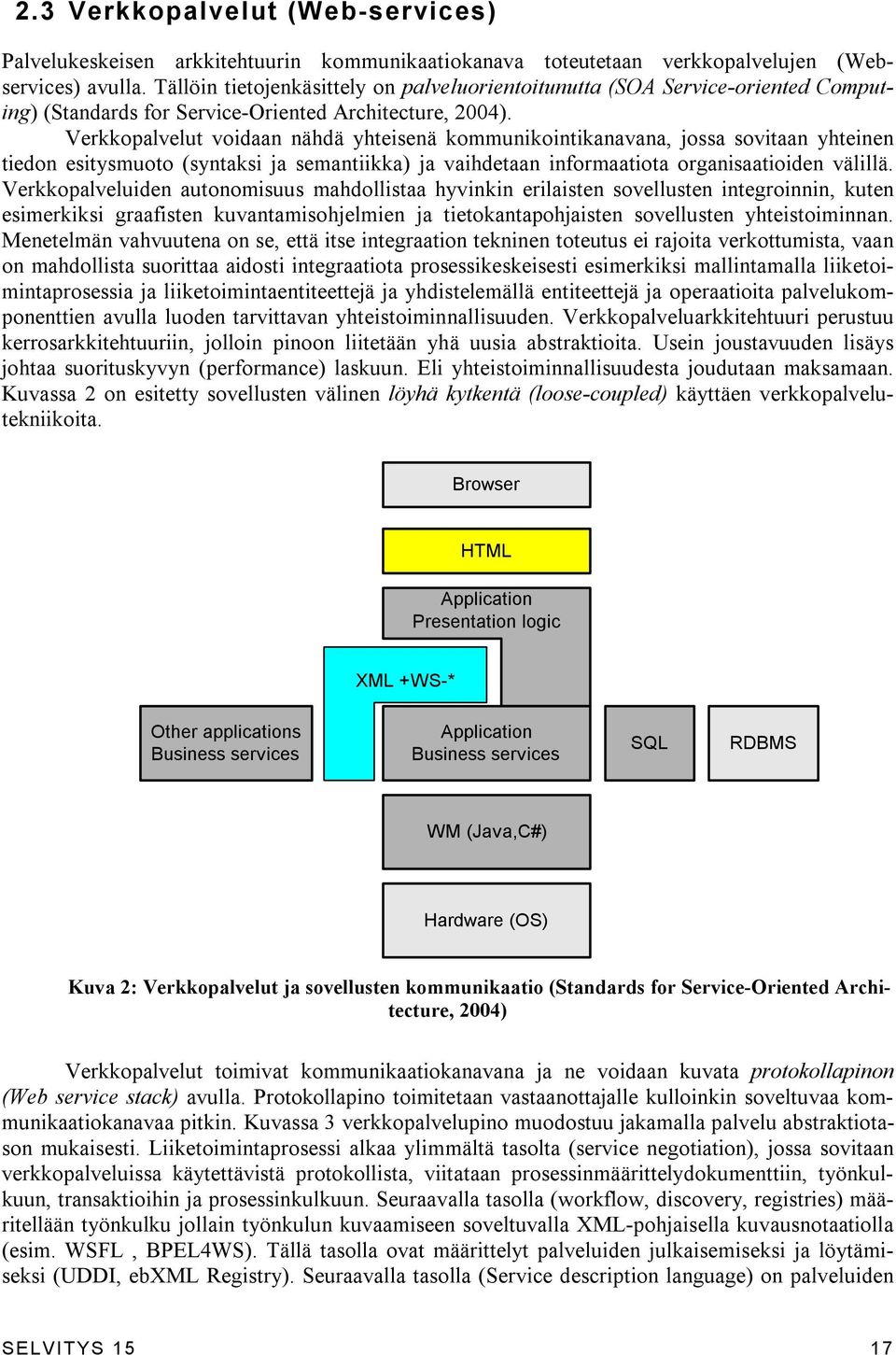 Verkkopalvelut voidaan nähdä yhteisenä kommunikointikanavana, jossa sovitaan yhteinen tiedon esitysmuoto (syntaksi ja semantiikka) ja vaihdetaan informaatiota organisaatioiden välillä.