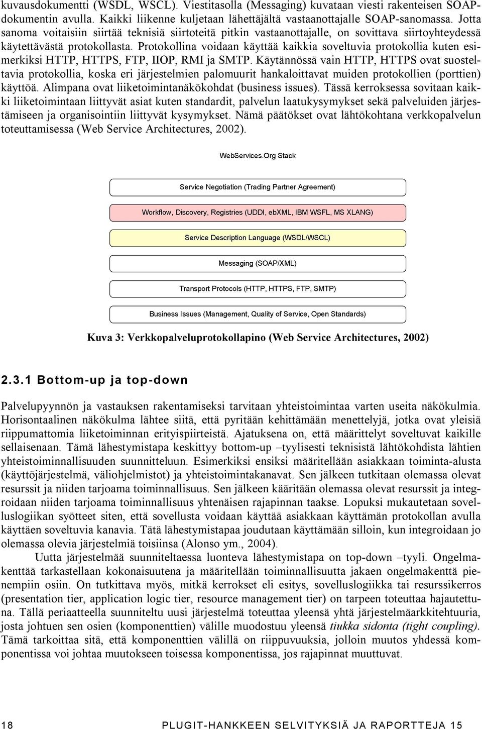 Protokollina voidaan käyttää kaikkia soveltuvia protokollia kuten esimerkiksi HTTP, HTTPS, FTP, IIOP, RMI ja SMTP.