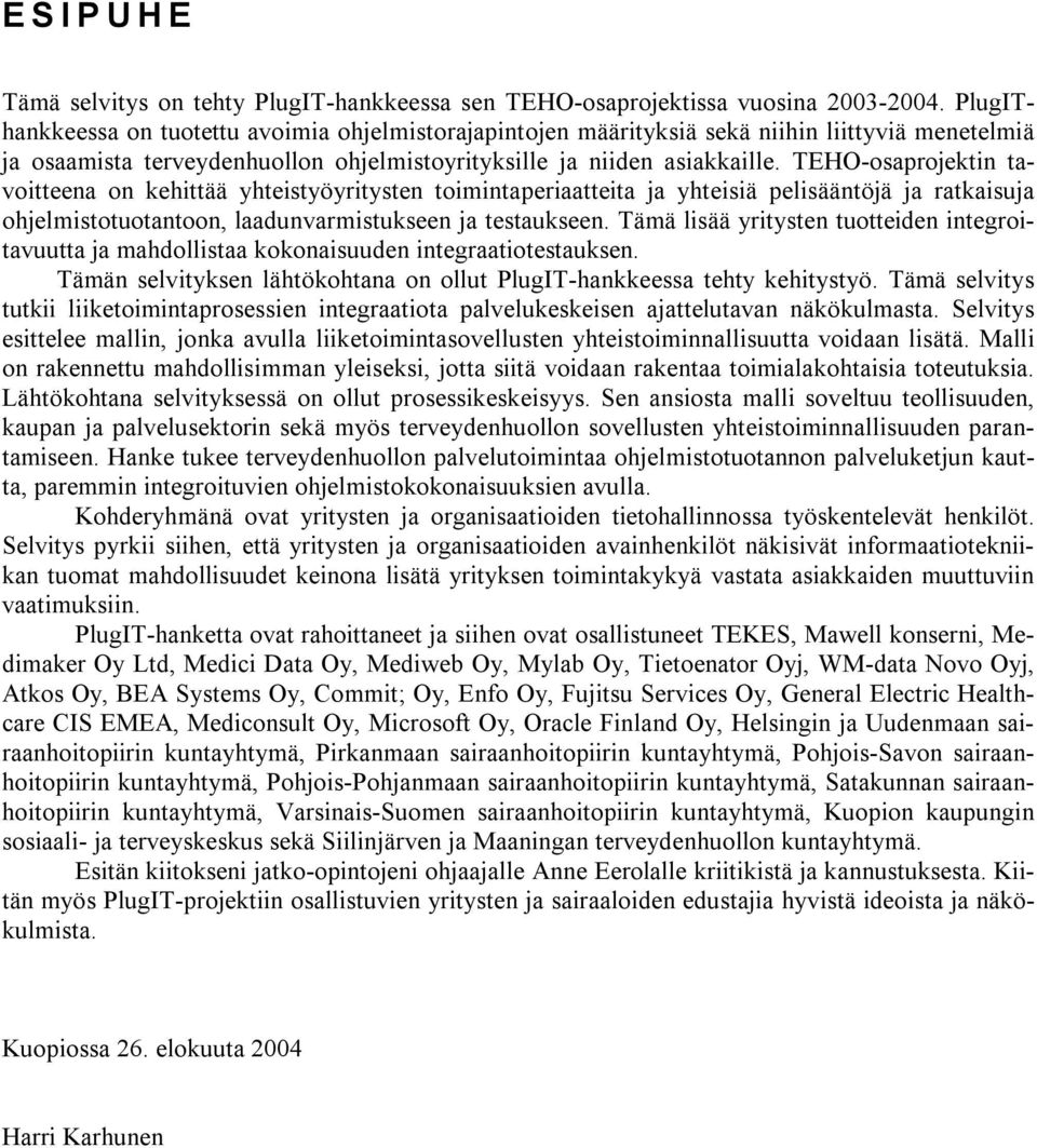 TEHO-osaprojektin tavoitteena on kehittää yhteistyöyritysten toimintaperiaatteita ja yhteisiä pelisääntöjä ja ratkaisuja ohjelmistotuotantoon, laadunvarmistukseen ja testaukseen.