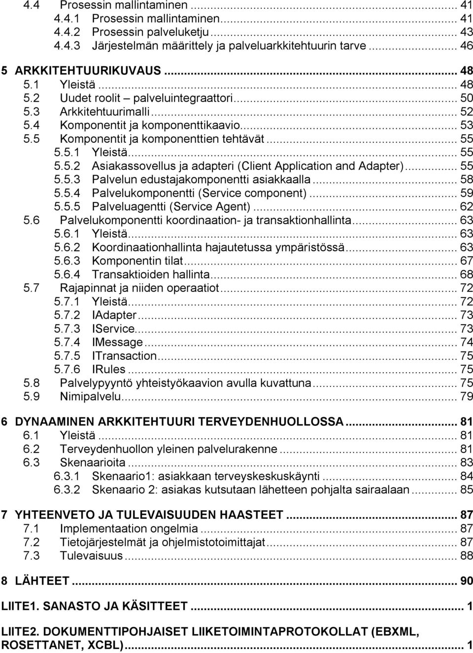 .. 55 5.5.3 Palvelun edustajakomponentti asiakkaalla... 58 5.5.4 Palvelukomponentti (Service component)... 59 5.5.5 Palveluagentti (Service Agent)... 62 5.