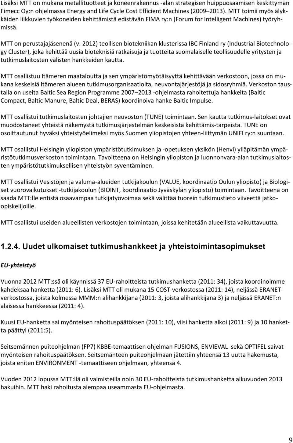 2012) teollisen biotekniikan klusterissa IBC Finland ry (Industrial Biotechnology Cluster), joka kehittää uusia bioteknisiä ratkaisuja ja tuotteita suomalaiselle teollisuudelle yritysten ja