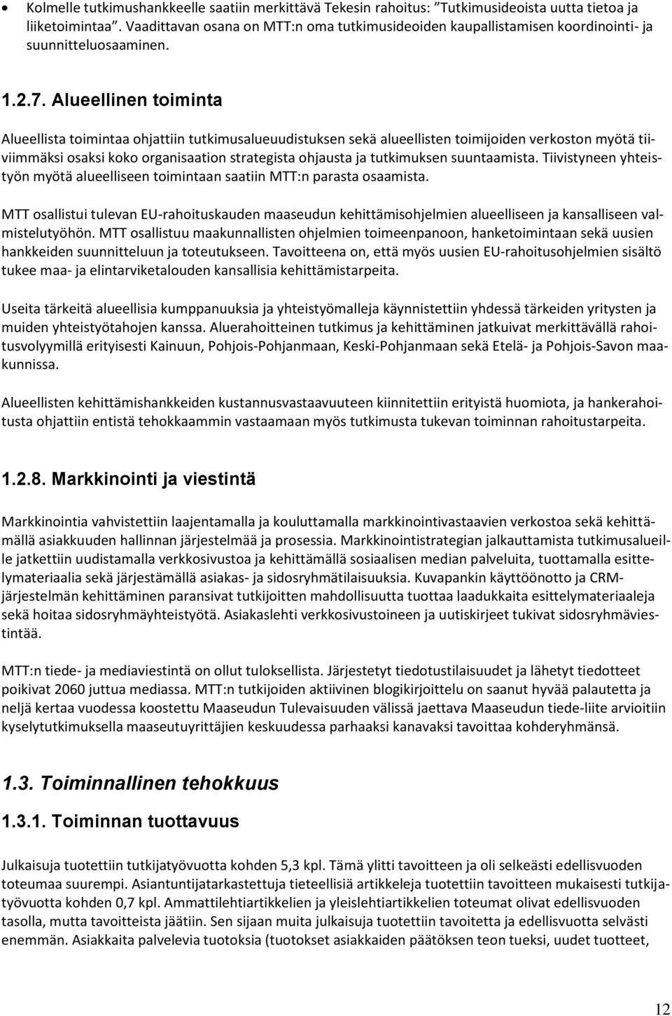 Alueellinen toiminta Alueellista toimintaa ohjattiin tutkimusalueuudistuksen sekä alueellisten toimijoiden verkoston myötä tiiviimmäksi osaksi koko organisaation strategista ohjausta ja tutkimuksen