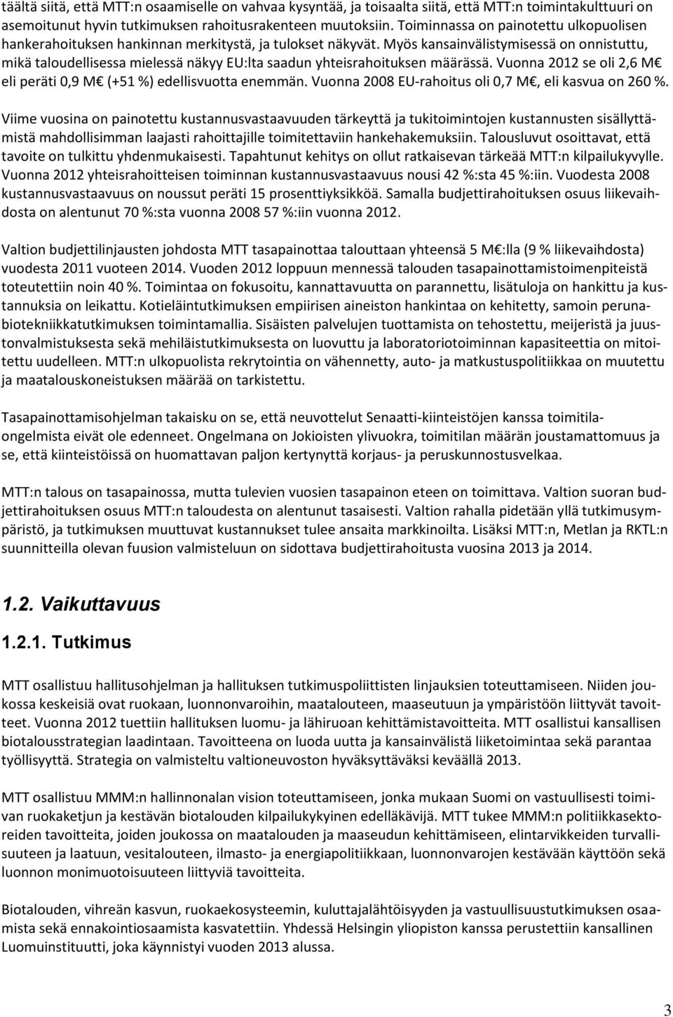 Myös kansainvälistymisessä on onnistuttu, mikä taloudellisessa mielessä näkyy EU:lta saadun yhteisrahoituksen määrässä. Vuonna 2012 se oli 2,6 M eli peräti 0,9 M (+51 %) edellisvuotta enemmän.