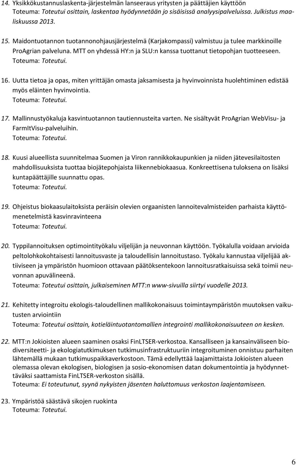 Toteuma: Toteutui. 16. Uutta tietoa ja opas, miten yrittäjän omasta jaksamisesta ja hyvinvoinnista huolehtiminen edistää myös eläinten hyvinvointia. Toteuma: Toteutui. 17.