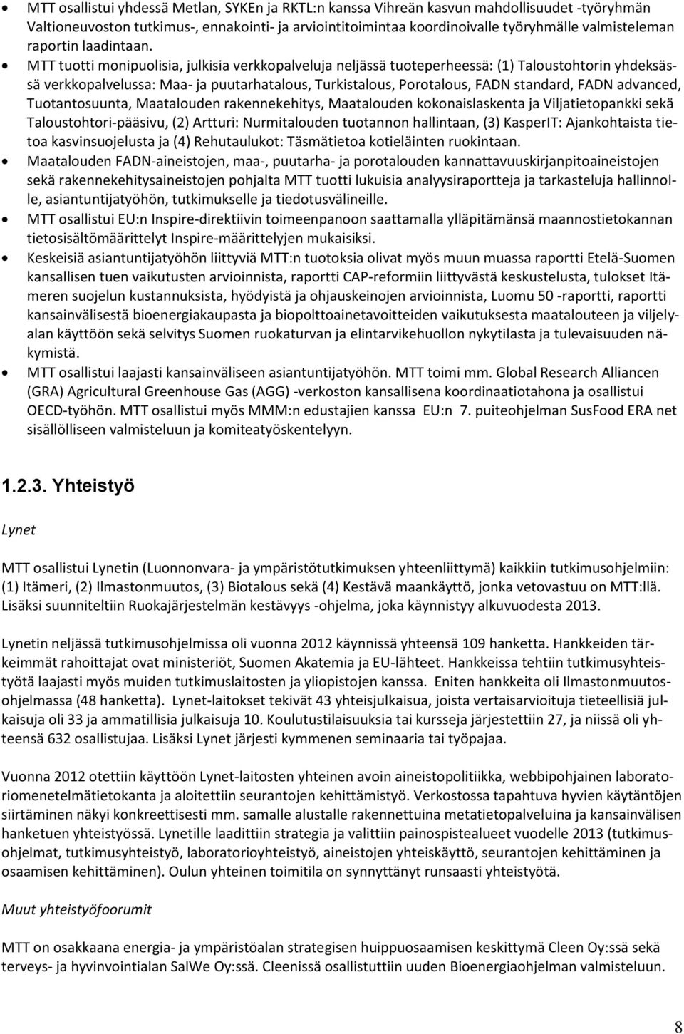 MTT tuotti monipuolisia, julkisia verkkopalveluja neljässä tuoteperheessä: (1) Taloustohtorin yhdeksässä verkkopalvelussa: Maa- ja puutarhatalous, Turkistalous, Porotalous, FADN standard, FADN