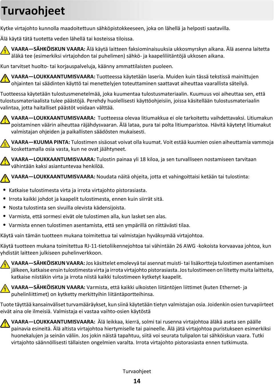 Kun tarvitset huolto- tai korjauspalveluja, käänny ammattilaisten puoleen. VAARA LOUKKAANTUMISVAARA: Tuotteessa käytetään laseria.
