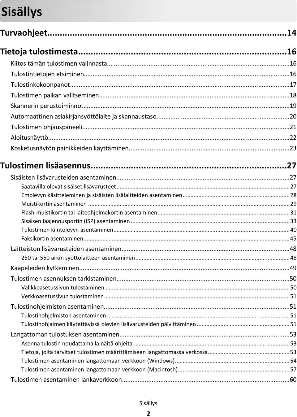 ..23 Tulostimen lisäasennus...27 Sisäisten lisävarusteiden asentaminen...27 Saatavilla olevat sisäiset lisävarusteet...27 Emolevyn käsitteleminen ja sisäisten lisälaitteiden asentaminen.