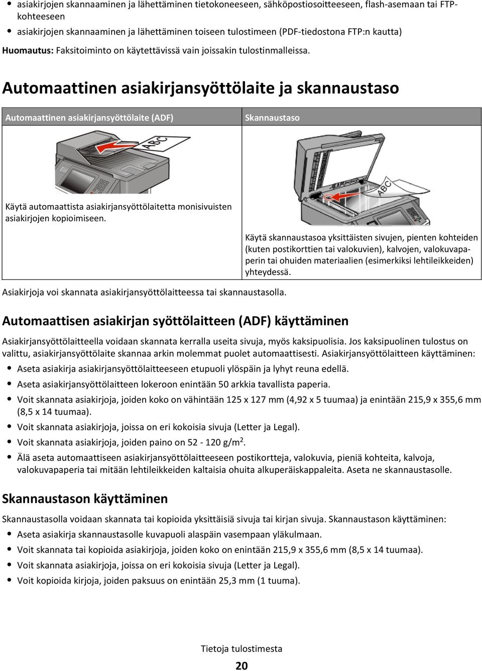Automaattinen asiakirjansyöttölaite ja skannaustaso Automaattinen asiakirjansyöttölaite (ADF) Skannaustaso Käytä automaattista asiakirjansyöttölaitetta monisivuisten asiakirjojen kopioimiseen.