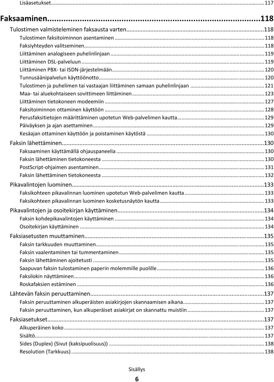 ..120 Tulostimen ja puhelimen tai vastaajan liittäminen samaan puhelinlinjaan...121 Maa- tai aluekohtaiseen sovittimeen liittäminen...123 Liittäminen tietokoneen modeemiin.