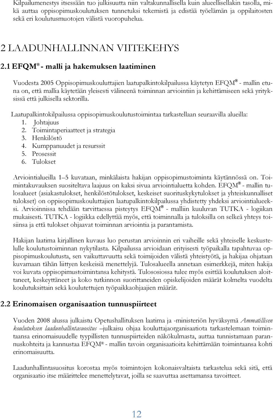 1 EFQM - malli ja hakemuksen laatiminen Vuodesta 2005 Oppisopimuskouluttajien laatupalkintokilpailussa käytetyn EFQM - mallin etuna on, että mallia käytetään yleisesti välineenä toiminnan arviointiin