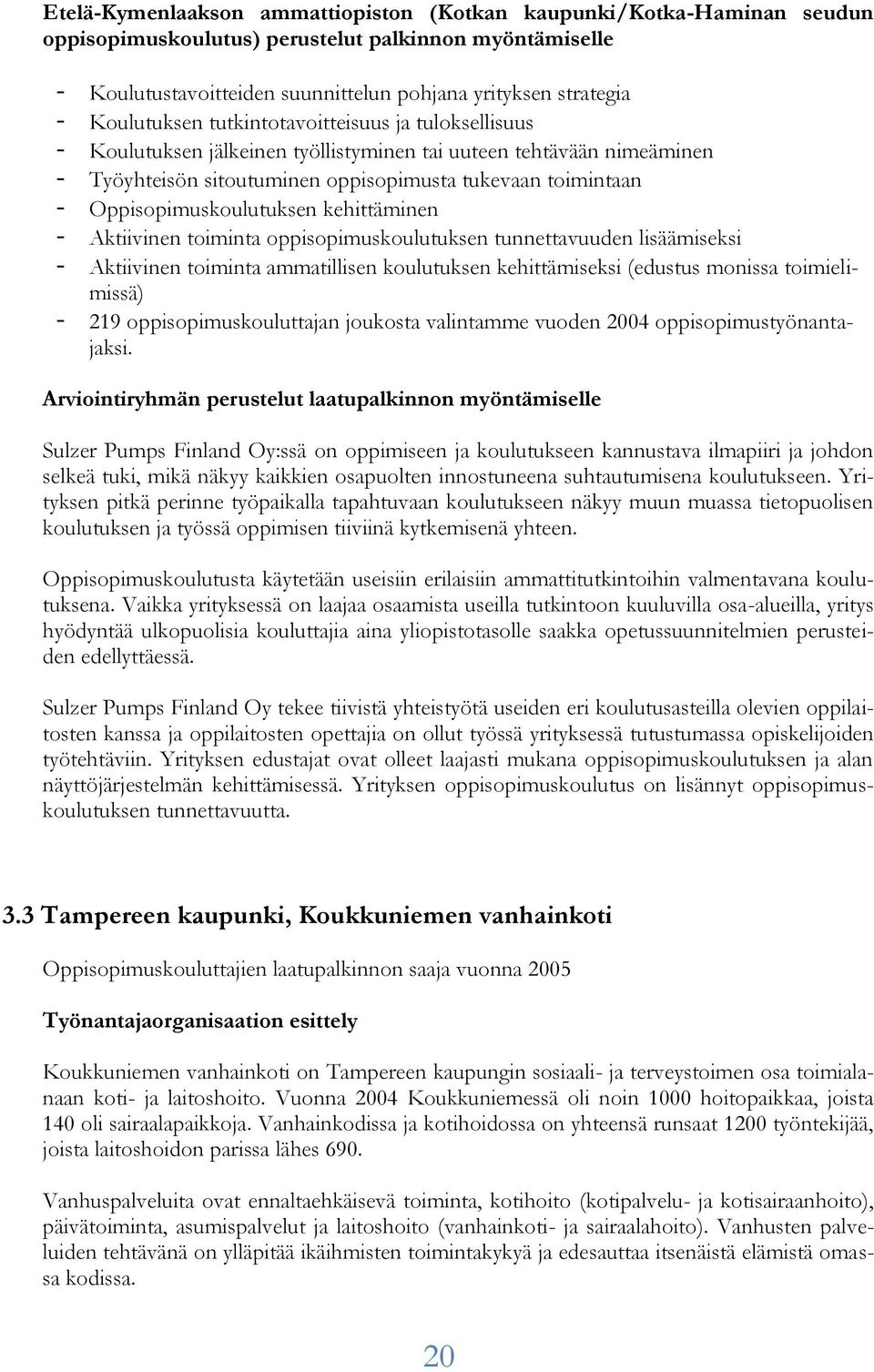 Oppisopimuskoulutuksen kehittäminen - Aktiivinen toiminta oppisopimuskoulutuksen tunnettavuuden lisäämiseksi - Aktiivinen toiminta ammatillisen koulutuksen kehittämiseksi (edustus monissa