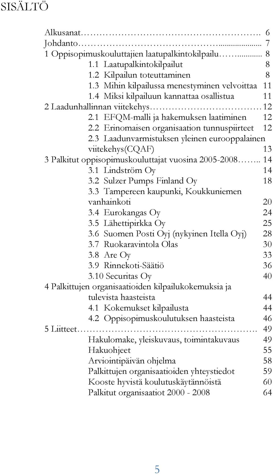 3 Laadunvarmistuksen yleinen eurooppalainen viitekehys(cqaf) 13 3 Palkitut oppisopimuskouluttajat vuosina 2005-2008.. 14 3.1 Lindström Oy 14 3.2 Sulzer Pumps Finland Oy 18 3.