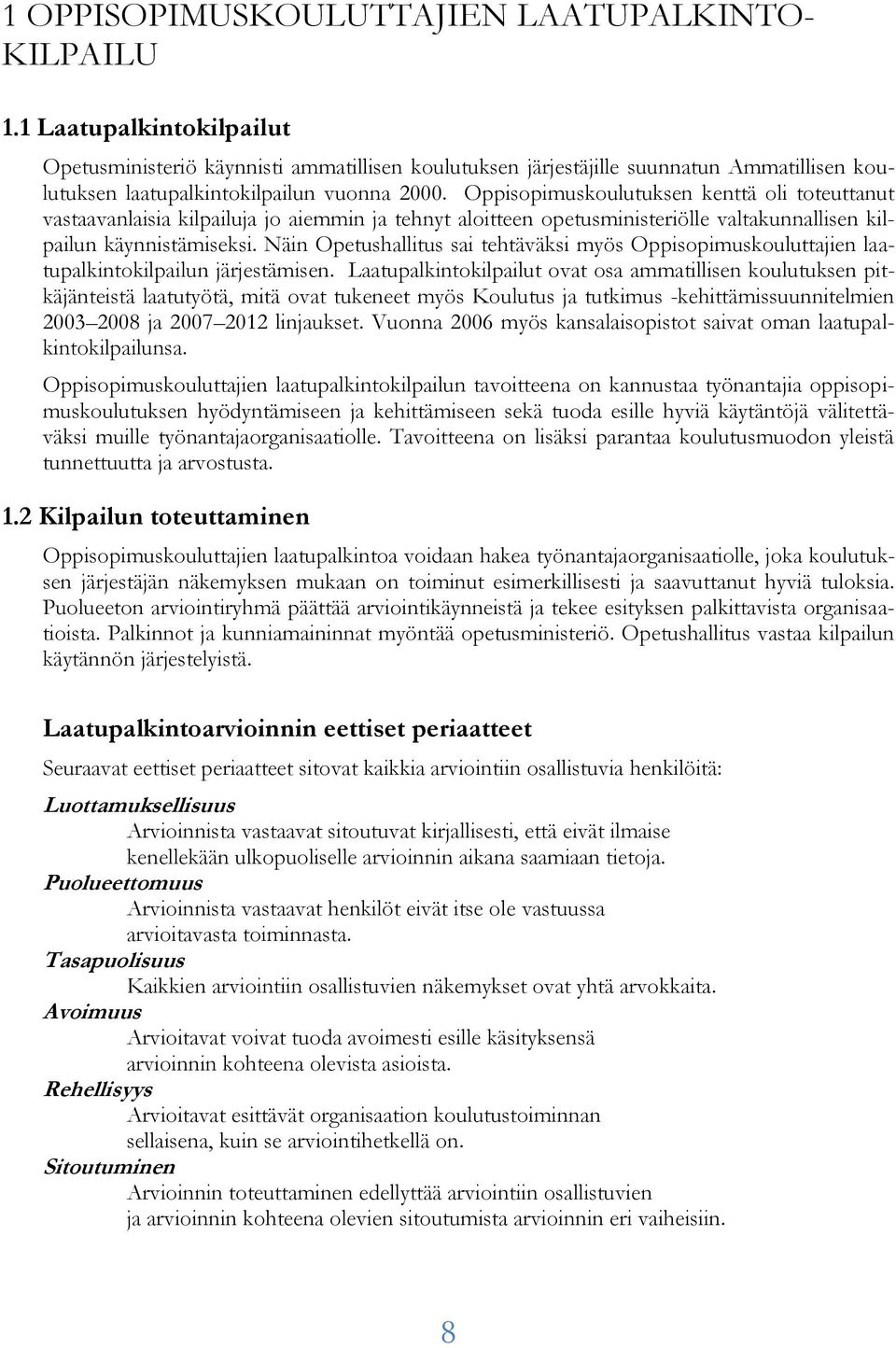 Oppisopimuskoulutuksen kenttä oli toteuttanut vastaavanlaisia kilpailuja jo aiemmin ja tehnyt aloitteen opetusministeriölle valtakunnallisen kilpailun käynnistämiseksi.