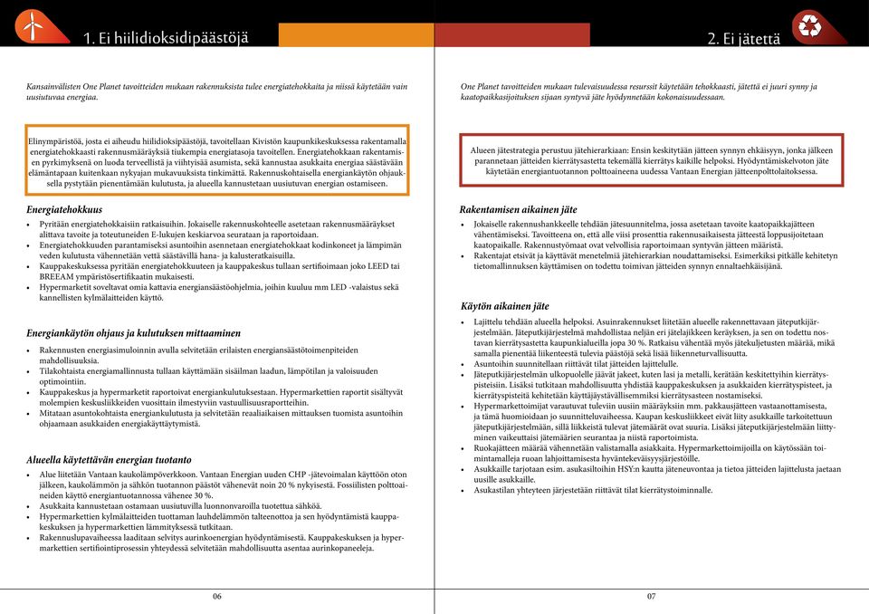 Elinympäristöä, josta ei aiheudu hiilidioksipäästöjä, tavoitellaan Kivistön kaupunkikeskuksessa rakentamalla energiatehokkaasti rakennusmääräyksiä tiukempia energiatasoja tavoitellen.