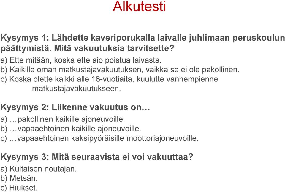 c) Koska olette kaikki alle 16-vuotiaita, kuulutte vanhempienne matkustajavakuutukseen.