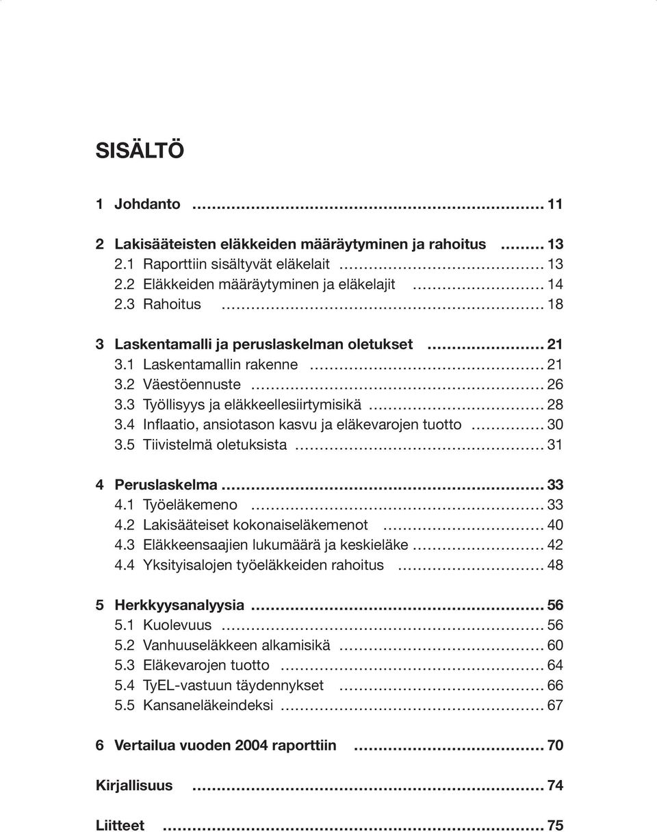 4 nflaatio, ansiotason kasvu ja eläkevarojen tuotto 30 3.5 Tiivistelmä oletuksista 31 4 Peruslaskelma 33 4.1 Työeläkemeno 33 4.2 Lakisääteiset kokonaiseläkemenot 40 4.