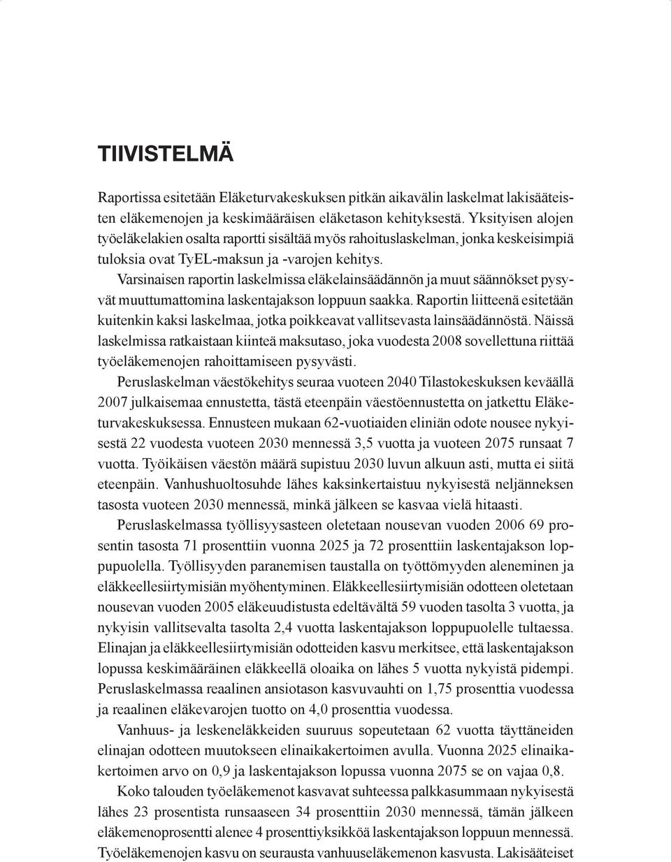 Varsinaisen raportin laskelmissa eläkelainsäädännön ja muut säännökset pysyvät muuttumattomina laskentajakson loppuun saakka.