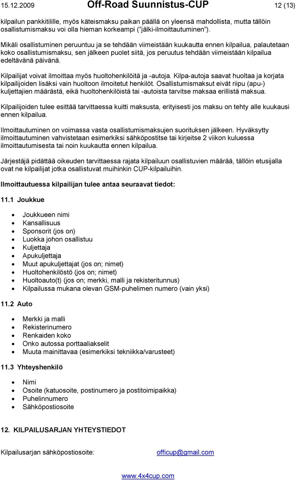 ). Mikäli osallistuminen peruuntuu ja se tehdään viimeistään kuukautta ennen kilpailua, palautetaan koko osallistumismaksu, sen jälkeen puolet siitä, jos peruutus tehdään viimeistään kilpailua