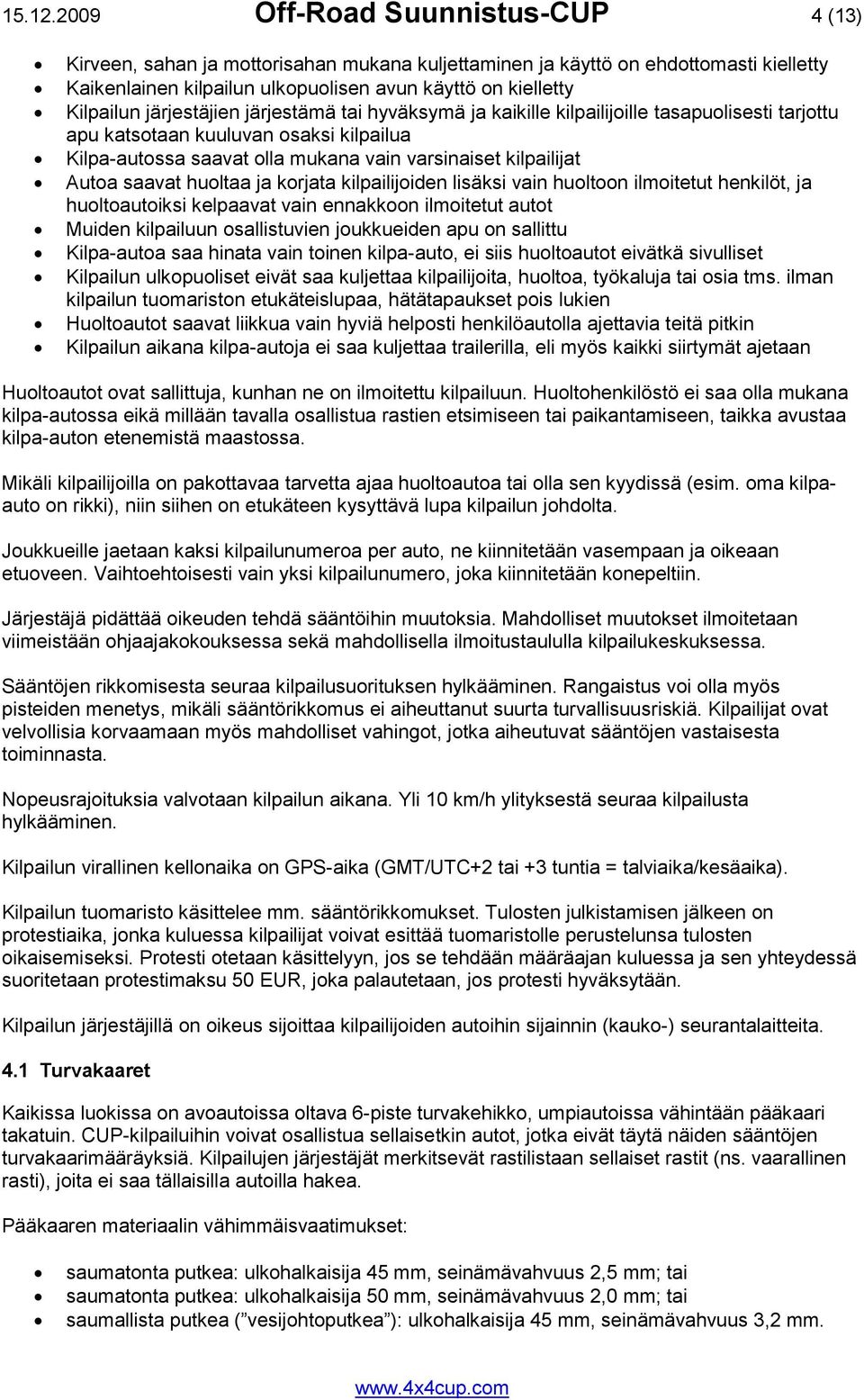 järjestäjien järjestämä tai hyväksymä ja kaikille kilpailijoille tasapuolisesti tarjottu apu katsotaan kuuluvan osaksi kilpailua Kilpa-autossa saavat olla mukana vain varsinaiset kilpailijat Autoa