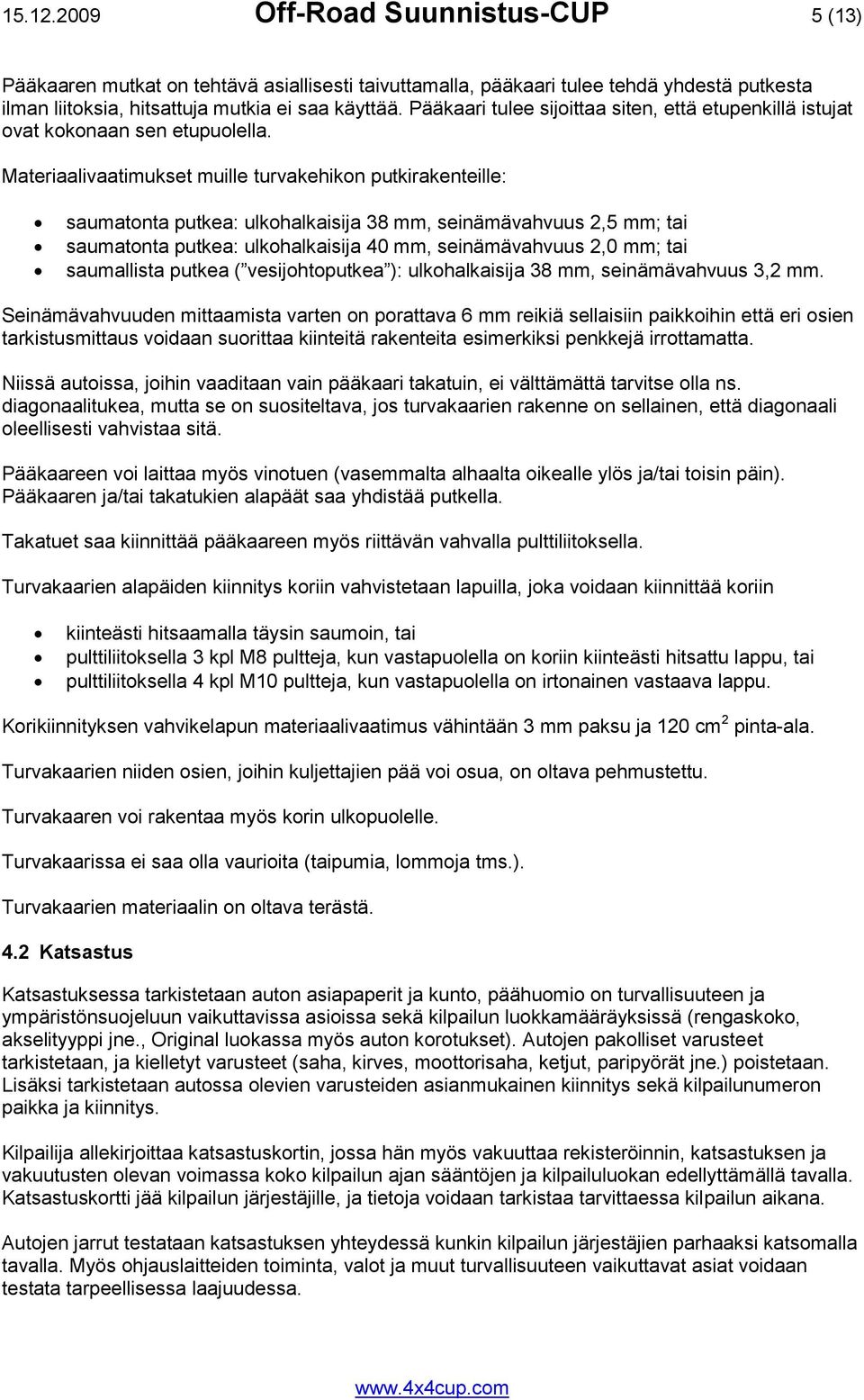 Materiaalivaatimukset muille turvakehikon putkirakenteille: saumatonta putkea: ulkohalkaisija 38 mm, seinämävahvuus 2,5 mm; tai saumatonta putkea: ulkohalkaisija 40 mm, seinämävahvuus 2,0 mm; tai