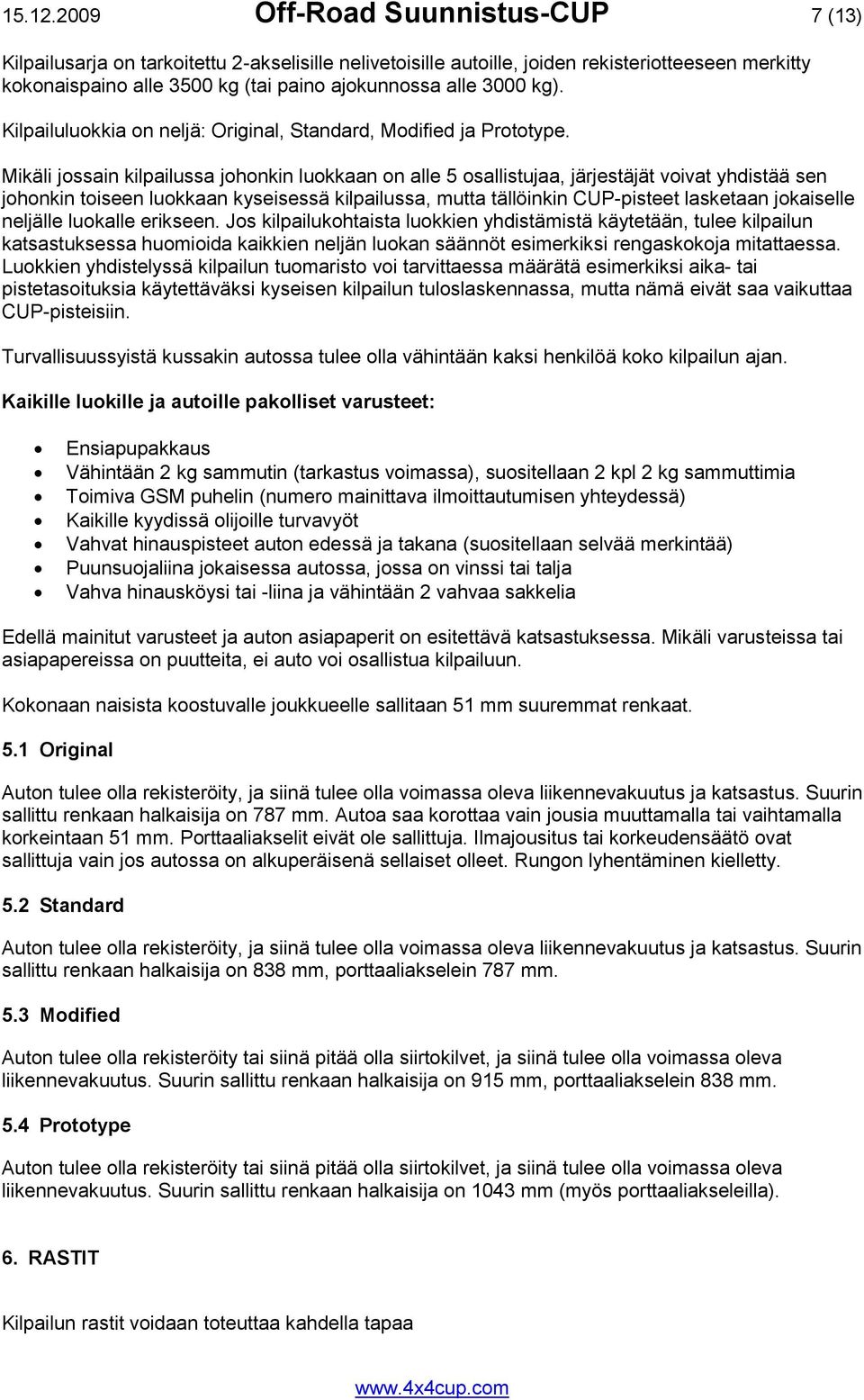 kg). Kilpailuluokkia on neljä: Original, Standard, Modified ja Prototype.